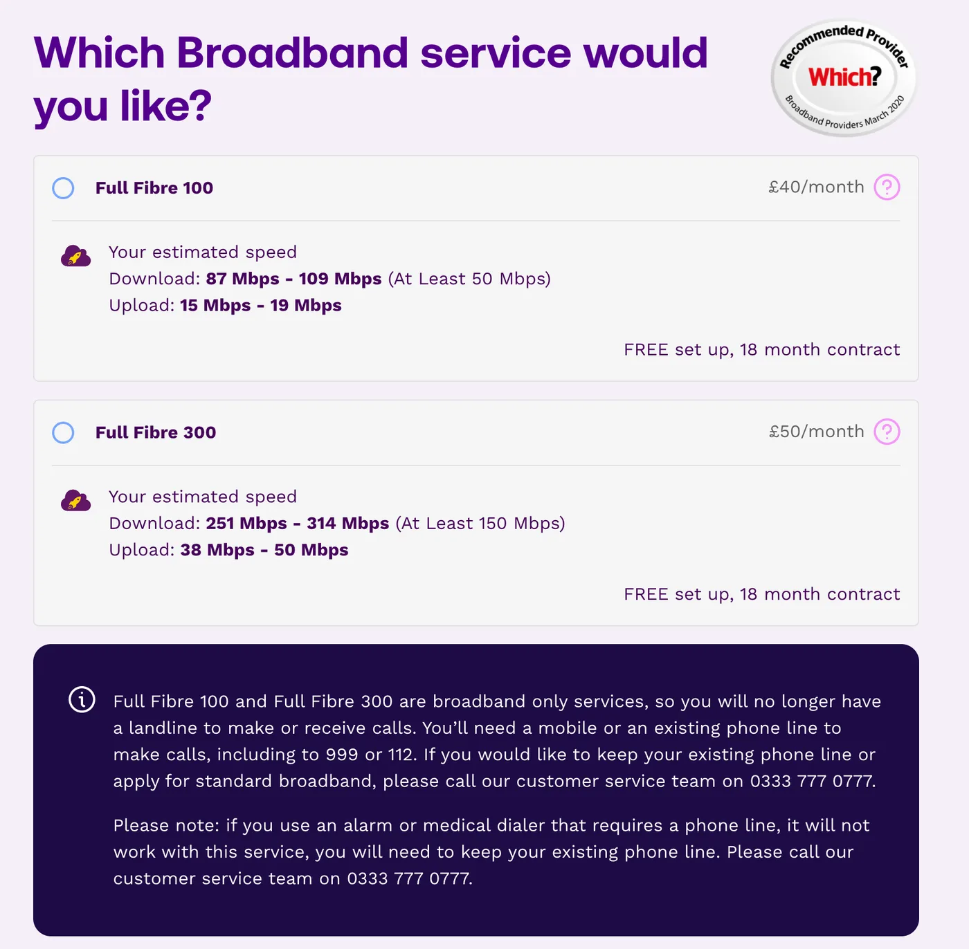 The built broadband step for a full fibre address, with Full Fibre 100 at £40 and Full Fibre 300 at £50 a month, speed ranges with a minimum, and a dark panel warning that there will be no landline and that alarm or medical diallers will not work.